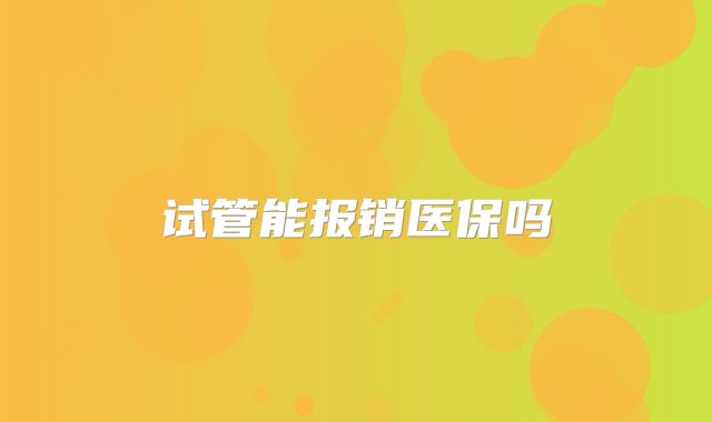 试管能报销医保吗