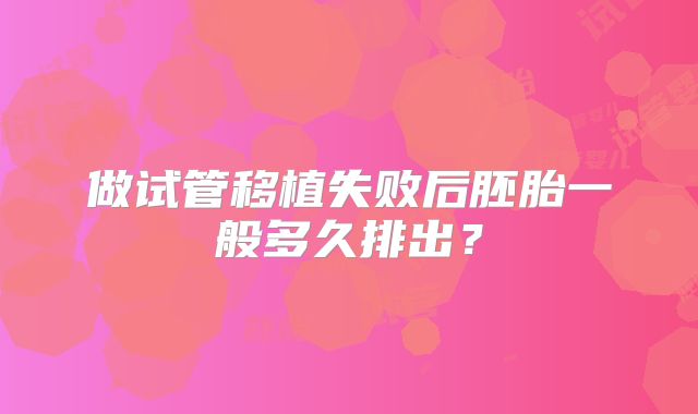 做试管移植失败后胚胎一般多久排出？