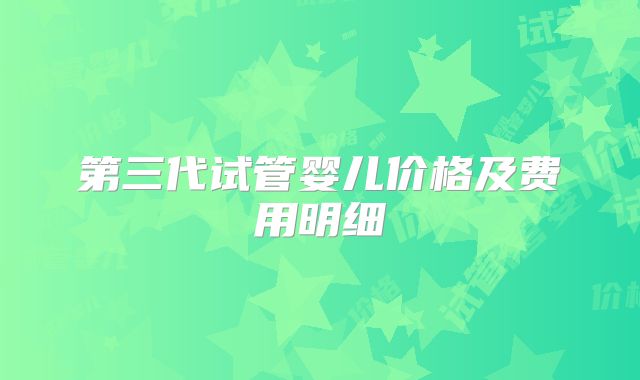 第三代试管婴儿价格及费用明细