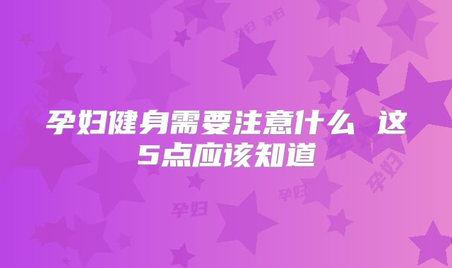 孕妇健身需要注意什么 这5点应该知道