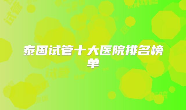 泰国试管十大医院排名榜单