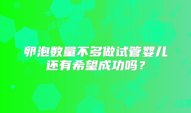 卵泡数量不多做试管婴儿还有希望成功吗？