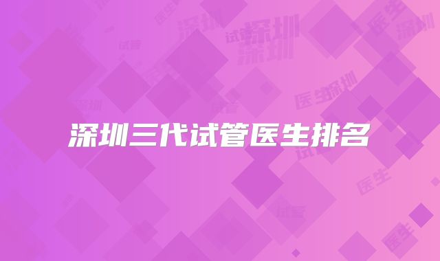深圳三代试管医生排名