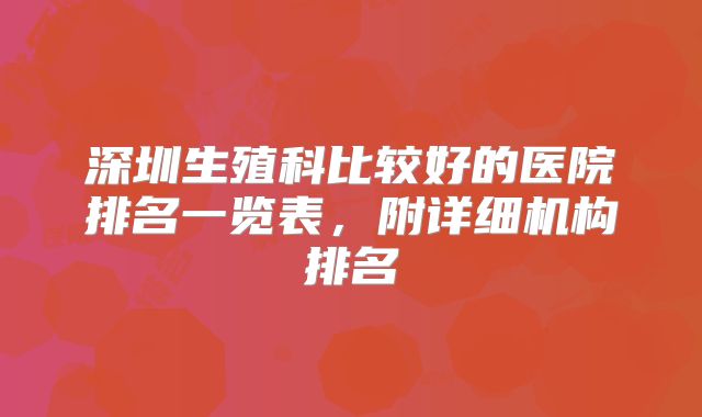 深圳生殖科比较好的医院排名一览表，附详细机构排名