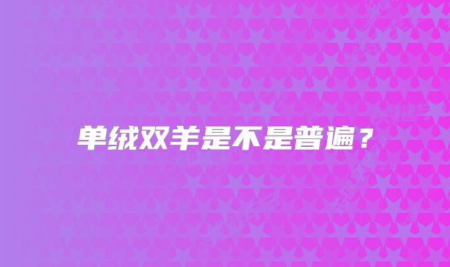 单绒双羊是不是普遍?