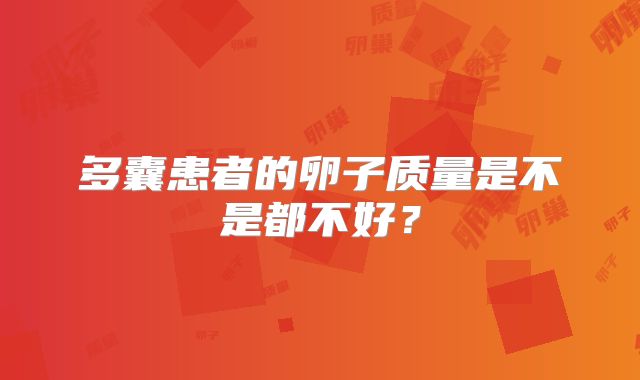 多囊患者的卵子质量是不是都不好？