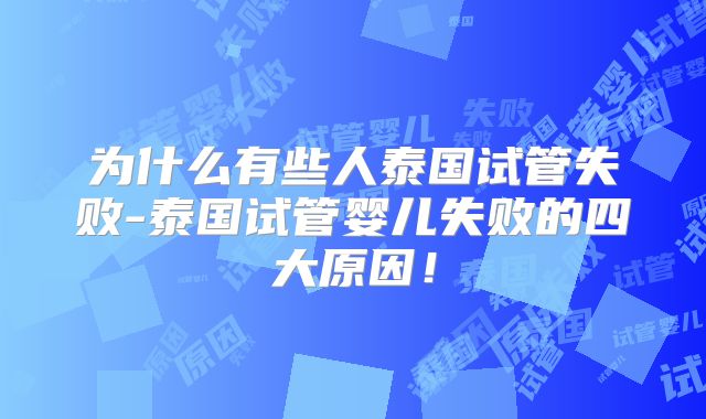 为什么有些人泰国试管失败-泰国试管婴儿失败的四大原因！