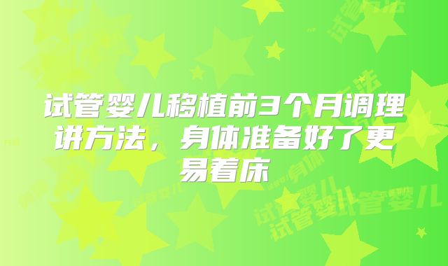 试管婴儿移植前3个月调理讲方法，身体准备好了更易着床
