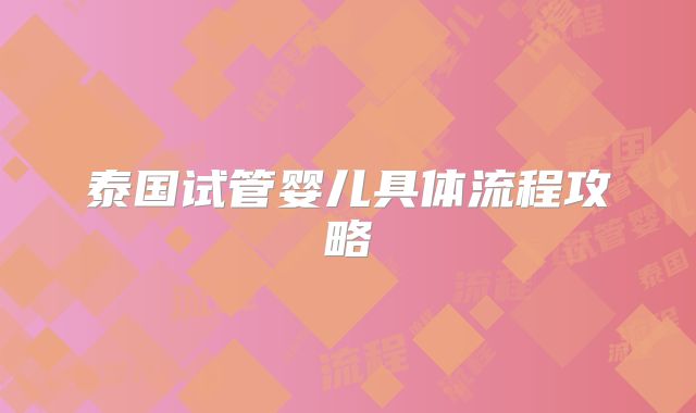 泰国试管婴儿具体流程攻略