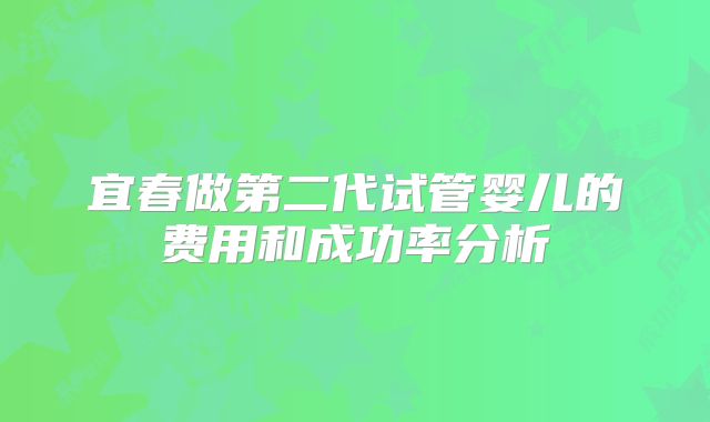 宜春做第二代试管婴儿的费用和成功率分析