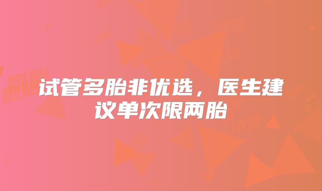 试管多胎非优选,医生建议单次限两胎