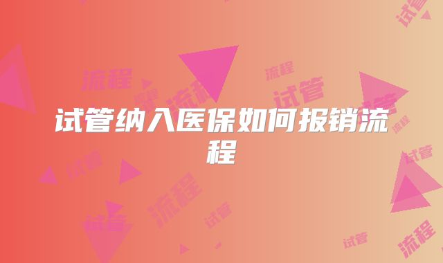 试管纳入医保如何报销流程