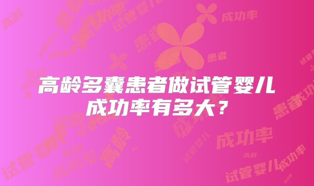 高龄多囊患者做试管婴儿成功率有多大？