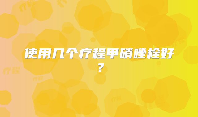 使用几个疗程甲硝唑栓好？