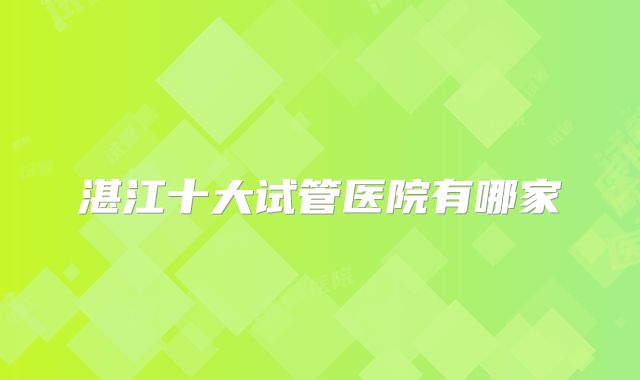 湛江十大试管医院有哪家
