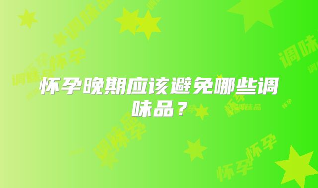 怀孕晚期应该避免哪些调味品？
