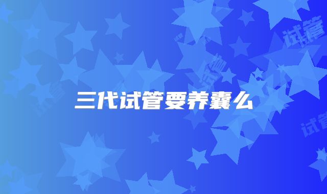 三代试管要养囊么