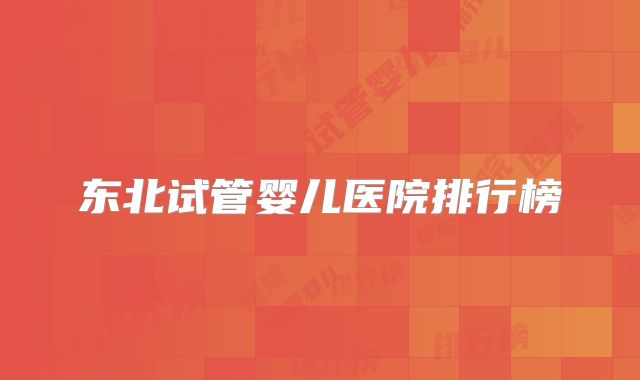 东北试管婴儿医院排行榜