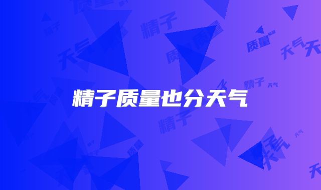 精子质量也分天气