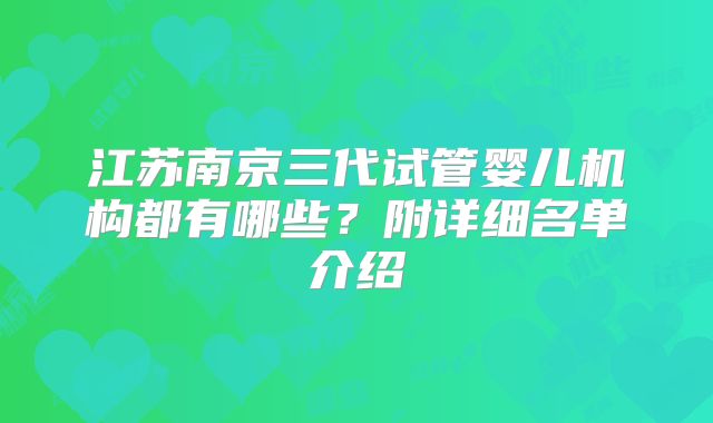 江苏南京三代试管婴儿机构都有哪些？附详细名单介绍