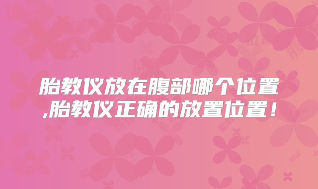 胎教仪放在腹部哪个位置,胎教仪正确的放置位置！