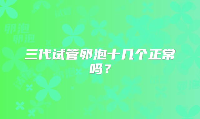 三代试管卵泡十几个正常吗?