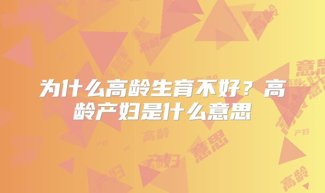为什么高龄生育不好？高龄产妇是什么意思