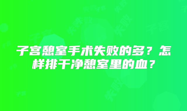 子宫憩室手术失败的多？怎样排干净憩室里的血？