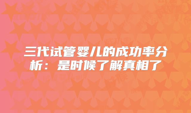 三代试管婴儿的成功率分析：是时候了解真相了