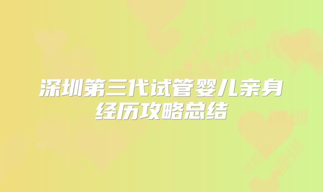 深圳第三代试管婴儿亲身经历攻略总结