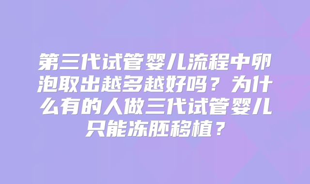 第三代试管婴儿流程中卵泡取出越多越好吗？为什么有的人做三代试管婴儿只能冻胚移植？