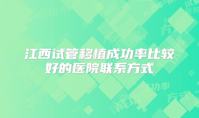 江西试管移植成功率比较好的医院联系方式