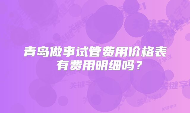 青岛做事试管费用价格表 有费用明细吗？
