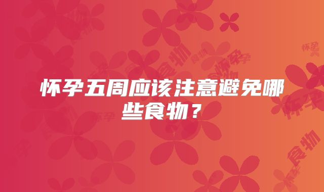 怀孕五周应该注意避免哪些食物？