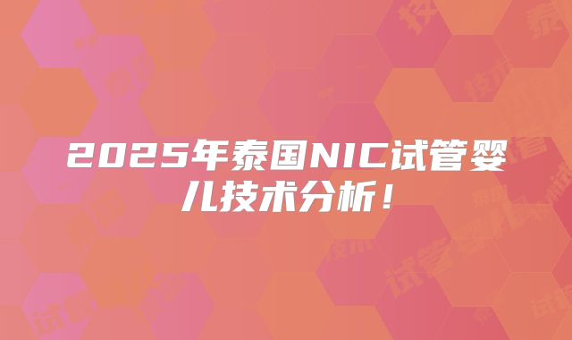 2025年泰国NIC试管婴儿技术分析！