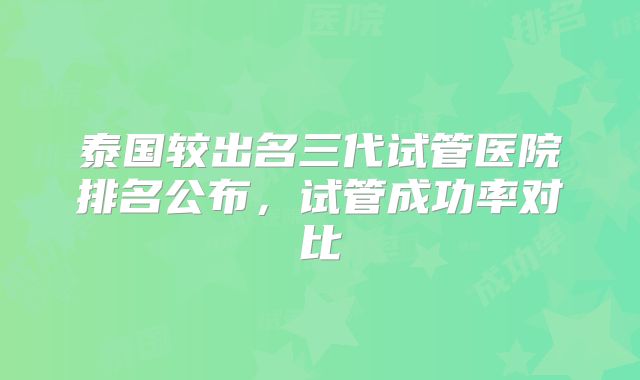 泰国较出名三代试管医院排名公布，试管成功率对比