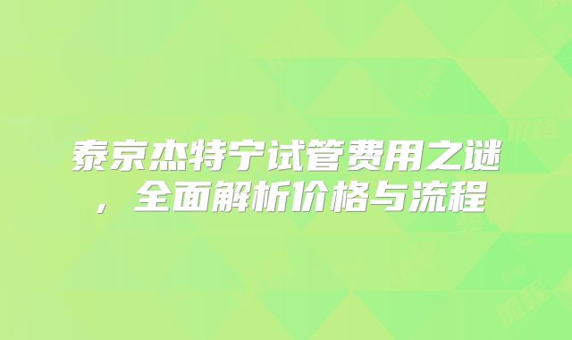 泰京杰特宁试管费用之谜，全面解析价格与流程