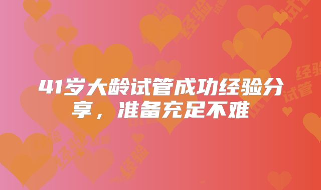 41岁大龄试管成功经验分享，准备充足不难