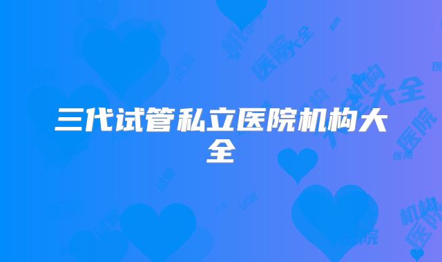 三代试管私立医院机构大全