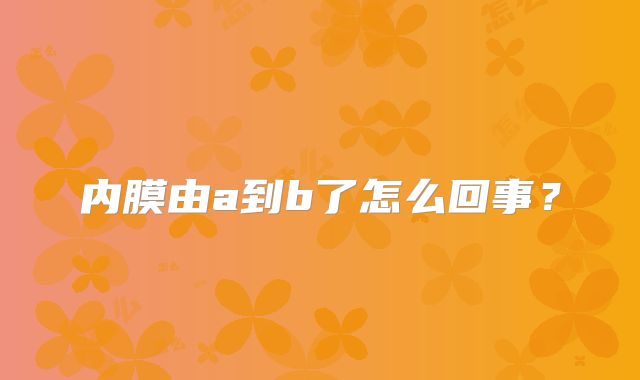 内膜由a到b了怎么回事？