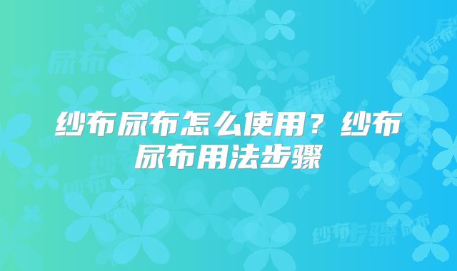 纱布尿布怎么使用?纱布尿布用法步骤