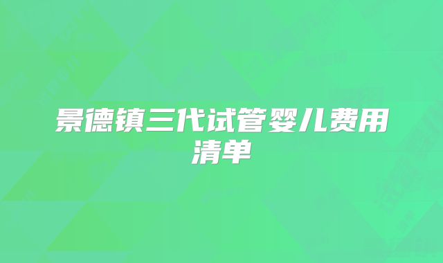 景德镇三代试管婴儿费用清单