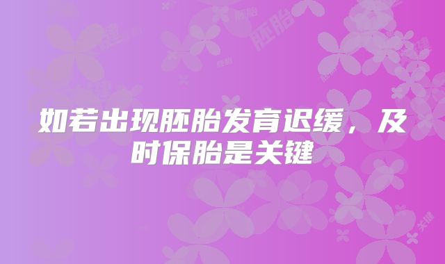 如若出现胚胎发育迟缓,及时保胎是关键