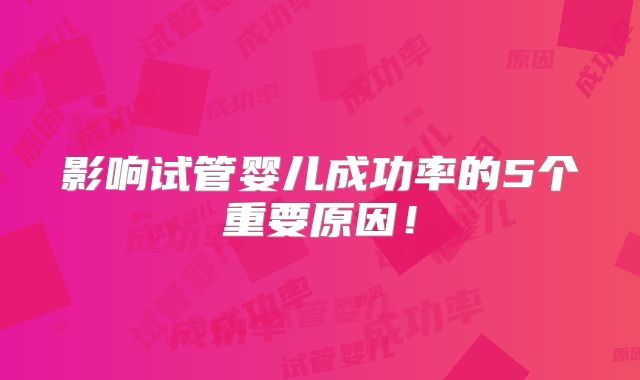 影响试管婴儿成功率的5个重要原因！