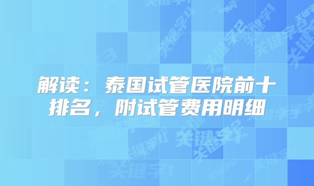 解读:泰国试管医院前十排名,附试管费用明细
