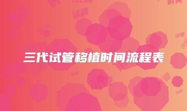 三代试管移植时间流程表