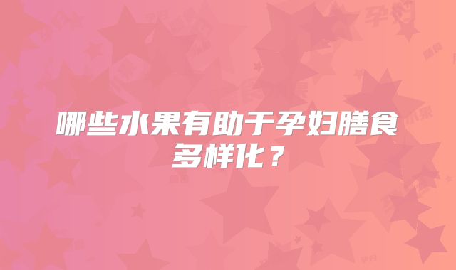 哪些水果有助于孕妇膳食多样化？