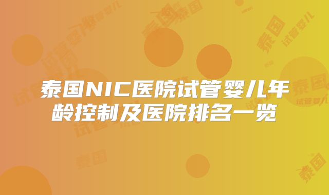 泰国NIC医院试管婴儿年龄控制及医院排名一览