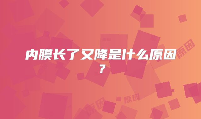 内膜长了又降是什么原因?