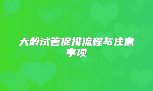 大龄试管促排流程与注意事项